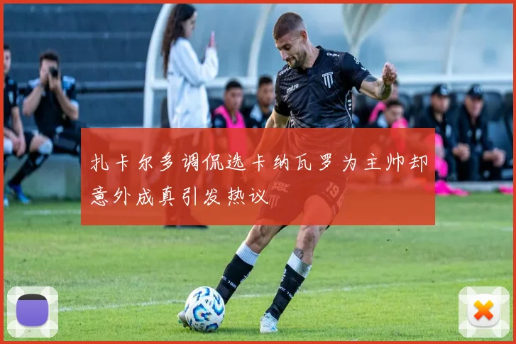 扎卡尔多调侃选卡纳瓦罗为主帅却意外成真引发热议