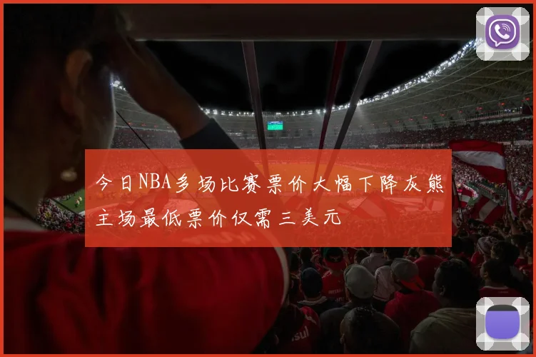 今日NBA多场比赛票价大幅下降灰熊主场最低票价仅需三美元