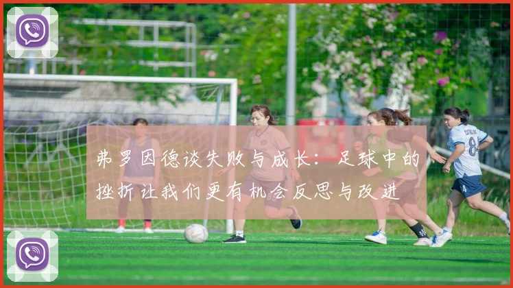 弗罗因德谈失败与成长：足球中的挫折让我们更有机会反思与改进