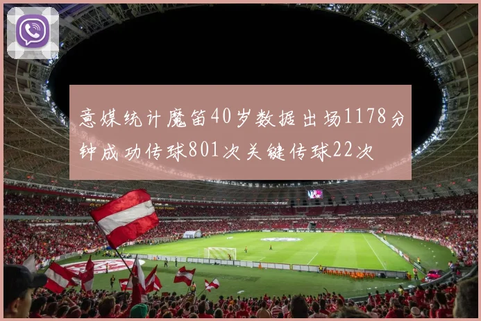意媒统计魔笛40岁数据出场1178分钟成功传球801次关键传球22次