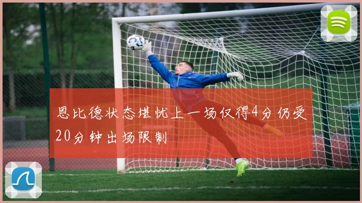 恩比德状态堪忧上一场仅得4分仍受20分钟出场限制