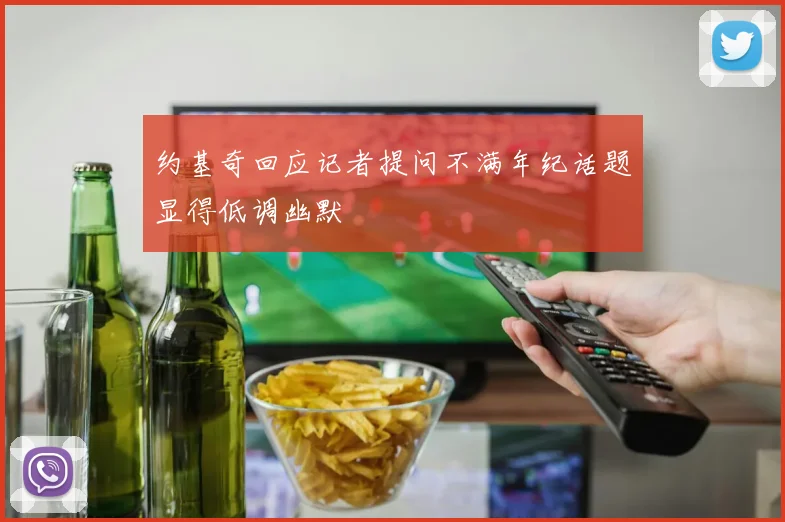 约基奇回应记者提问不满年纪话题显得低调幽默