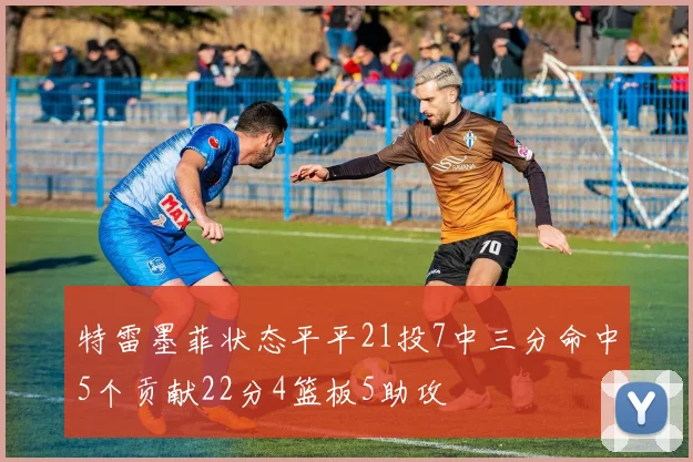 特雷墨菲状态平平21投7中三分命中5个贡献22分4篮板5助攻